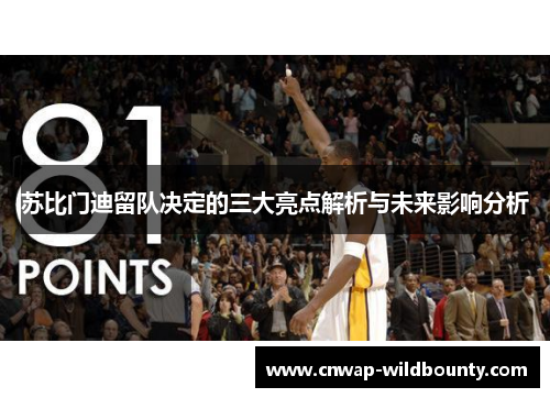 苏比门迪留队决定的三大亮点解析与未来影响分析 苏比门迪留队决定的三大亮点解析与未来影响分析