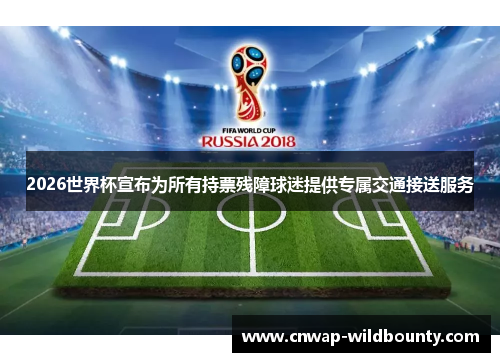 2026世界杯宣布为所有持票残障球迷提供专属交通接送服务
